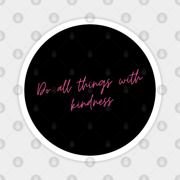 Do All Things with Kindness. Kindness quote. Positivity. Inspirational. Magnet by That Cheeky Tee